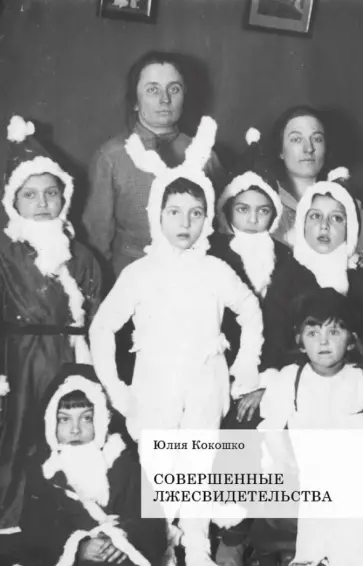 Юлия Кокошко - Совершенные лжесвидетельства Юлия Кокошко - Совершенные лжесвидетельства обложка книги