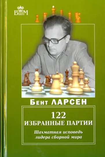 Бент Ларсен - 122 избранные партии. Шахматная исповедь лидера сборной мира Бент Ларсен - 122 избранные партии. Шахматная исповедь лидера сборной мира обложка книги
