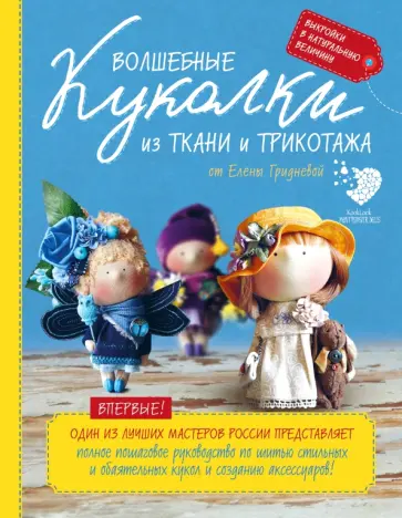 Елена Гриднева - Волшебные куколки из ткани и трикотажа от Елены Гридневой. Полное пошаговое руководство по шитью Елена Гриднева - Волшебные куколки из ткани и трикотажа от Елены Гридневой. Полное пошаговое руководство по шитью обложка книги