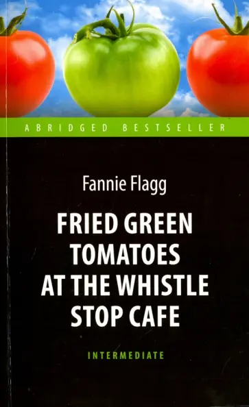 Fannie Flagg - Fried Green Tomatoes at the Whistle Stop Cafe обложка книги