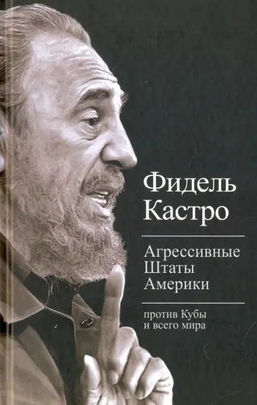 Фидель Кастро - Агрессивные Штаты Америки против Кубы и всего мира Фидель Кастро - Агрессивные Штаты Америки против Кубы и всего мира обложка книги