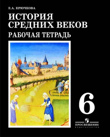 Елена Крючкова - История Средних веков. 6 класс. Рабочая тетрадь. К учебнику Е.В.Агибаловой Елена Крючкова - История Средних веков. 6 класс. Рабочая тетрадь. К учебнику Е.В.Агибаловой обложка книги