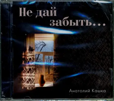 Анатолий Кашка - Не дай забыть... (CD) обложка книги