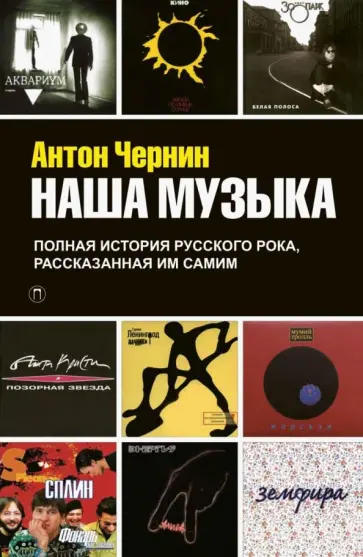 Антон Чернин - Наша Музыка. Полная история русского рока, рассказанная им самим Антон Чернин - Наша Музыка. Полная история русского рока, рассказанная им самим обложка книги