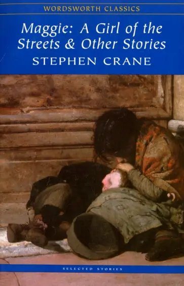 Stephen Crane - Maggie. A Girl of the Streets and Other Stories Stephen Crane - Maggie. A Girl of the Streets and Other Stories обложка книги