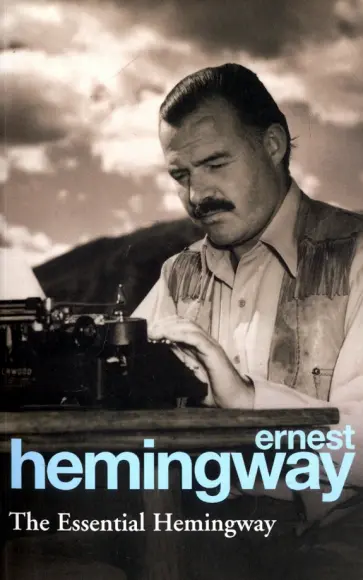 Ernest Hemingway - The Essential Hemingway Ernest Hemingway - The Essential Hemingway обложка книги