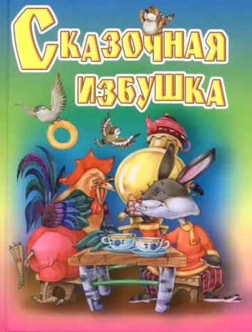 Сказочная избушка. Русские народные сказки, загадки, считалки, скороговорки, колыбельные и песенки Сказочная избушка. Русские народные сказки, загадки, считалки, скороговорки, колыбельные и песенки обложка книги