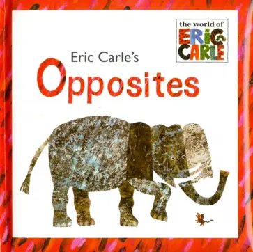 Eric Carle - Opposites. The World of Eric Carle Eric Carle - Opposites. The World of Eric Carle обложка книги