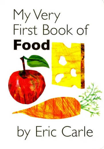 Eric Carle - My Very First Book of Food Eric Carle - My Very First Book of Food обложка книги
