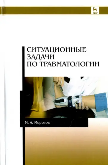 Михаил Морозов - Ситуационные задачи по травматологии. Учебное пособие Михаил Морозов - Ситуационные задачи по травматологии. Учебное пособие обложка книги