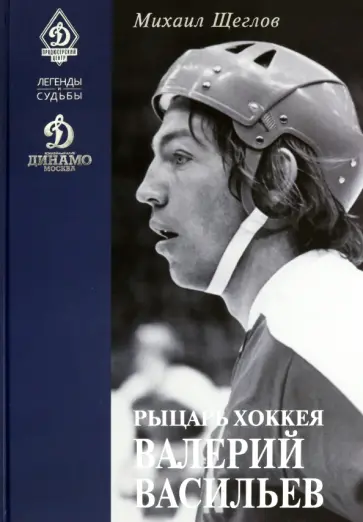 Михаил Щеглов - Рыцарь хоккея Валерий Васильев Михаил Щеглов - Рыцарь хоккея Валерий Васильев обложка книги