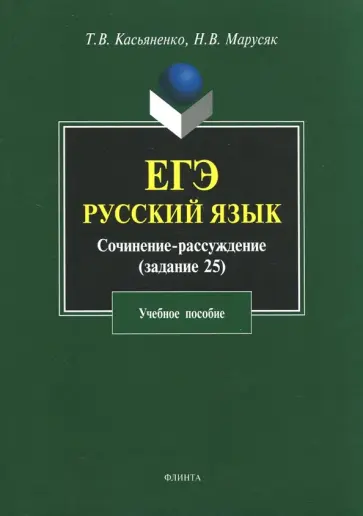 Касьяненко, Марусяк - ЕГЭ. Русский язык. Сочинение-рассуждение (задание 25). Учебное пособие Касьяненко, Марусяк - ЕГЭ. Русский язык. Сочинение-рассуждение (задание 25). Учебное пособие обложка книги
