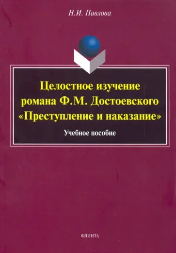 Наталия Павлова - Целостное изучение романа Ф. М. Достоевского "Преступление и наказание". Учебное пособие обложка книги