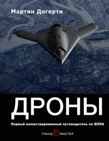 Книга: "Дроны. Первый иллюстрированный путеводитель по БПЛА" - Мартин Догерти. Купить книгу, читать рецензии | DRONES. AN ILLUSTRATED GUIDE TO THE UNMANNED AIRCRAFT THAT ARE FILLING OUR SKIES | ISBN 978-5-699-91329-9 | Лабиринт