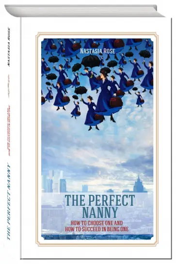 Nastasia Rose - The Perfect Nanny. How to choose one and how to succeed in being one обложка книги