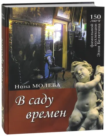 Нина Молева - В саду времен. 150 лет фамильной коллекции Элия Белютина обложка книги