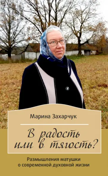 Марина Захарчук - В радость или в тягость? Размышления матушки о современной духовной жизни обложка книги