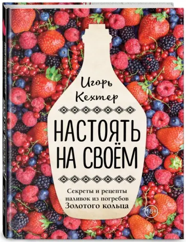 Игорь Кехтер - Настоять на своем. Секреты и рецепты наливок из погребов Золотого кольца обложка книги