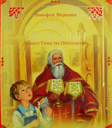 Тимофей Веронин - Хлеб Небесный. Детям о Таинстве Причащения обложка книги