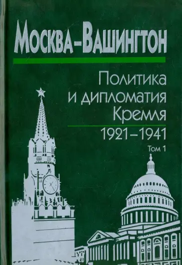 Москва-Вашингтон. Политика и дипломатия Кремля, 1921-1941. В 3-х томах. Том 1. 1921-1928 обложка книги