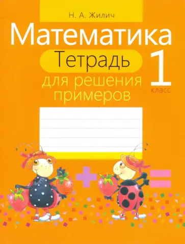 Наталья Жилич - Математика. 1 класс. Тетрадь для решения примеров Наталья Жилич - Математика. 1 класс. Тетрадь для решения примеров обложка книги