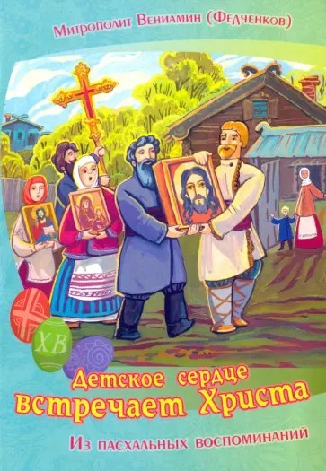 Вениамин Митрополит - Детское сердце встречает Христа. Из пасхальных воспоминаний Вениамин Митрополит - Детское сердце встречает Христа. Из пасхальных воспоминаний обложка книги