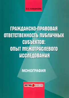 Обложка книги Гражданско-правовая ответственность публичных субъектов. Опыт межотраслевого исследования, Кабанова Ирина Евгеньевна