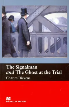 Charles Dickens - The Signalman and The Ghost at the Trial Charles Dickens - The Signalman and The Ghost at the Trial обложка книги