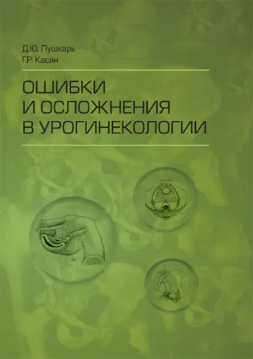 Пушкарь, Касян - Ошибки и осложнения в урогинекологии Пушкарь, Касян - Ошибки и осложнения в урогинекологии обложка книги