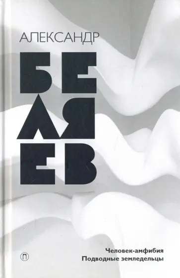Александр Беляев - Собрание сочинений. В 8-ми томах. Том 3. Человек-амфибия. Подводные земледельцы Александр Беляев - Собрание сочинений. В 8-ми томах. Том 3. Человек-амфибия. Подводные земледельцы обложка книги