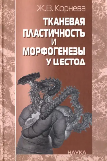 Жанетта Корнева - Тканевая пластичность и морфогенезы у цестод Жанетта Корнева - Тканевая пластичность и морфогенезы у цестод обложка книги