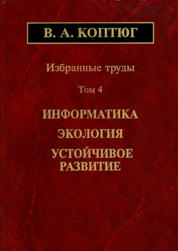 Валентин Коптюг - Избранные труды. Том 4. Информатика. Экология. Устойчивое развитие Валентин Коптюг - Избранные труды. Том 4. Информатика. Экология. Устойчивое развитие обложка книги