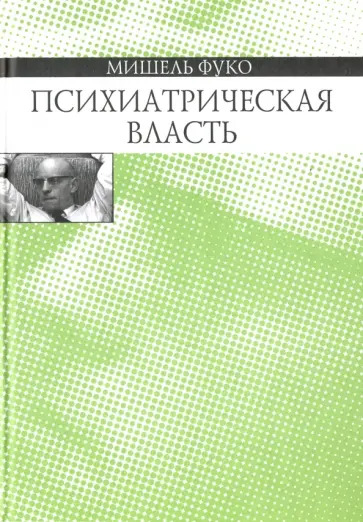 Мишель Фуко - Психиатрическая власть. Курс лекций, прочитанных в Коллеж де Франс в 1973-1974 учебном году обложка книги