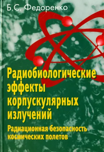 Борис Федоренко - Радиобиологические эффекты корпускулярных излучений. Радиационная безопасность космических полетов Борис Федоренко - Радиобиологические эффекты корпускулярных излучений. Радиационная безопасность космических полетов обложка книги