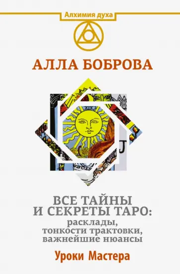 Алла Боброва - Все тайны и секреты Таро. Расклады, тонкости трактовки, важнейшие нюансы. Уроки Мастера обложка книги