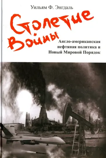 Уильям Энгдаль - Столетие войны. Англо-американская нефтяная политика и Новый Мировой Порядок Уильям Энгдаль - Столетие войны. Англо-американская нефтяная политика и Новый Мировой Порядок обложка книги