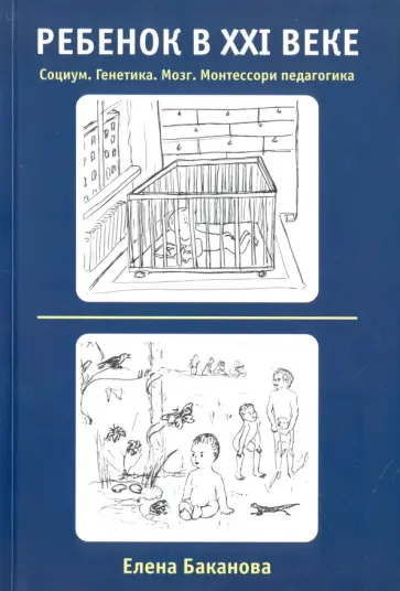 Елена Баканова - Ребенок в ХХI веке. Социум. Генетика. Мозг. Монтессори педагогика Елена Баканова - Ребенок в ХХI веке. Социум. Генетика. Мозг. Монтессори педагогика обложка книги