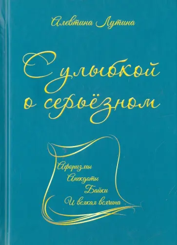 Алевтина Лутина - С улыбкой о серьёзном. Афоризмы, анекдоты, байки и всякая всячина обложка книги