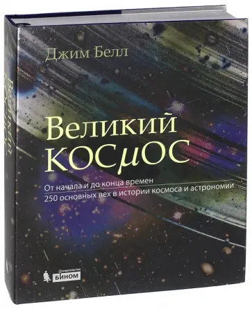 Джим Белл - Великий космос. От начала и до конца времен. 250 основных вех в истории космоса и астрономии Джим Белл - Великий космос. От начала и до конца времен. 250 основных вех в истории космоса и астрономии обложка книги