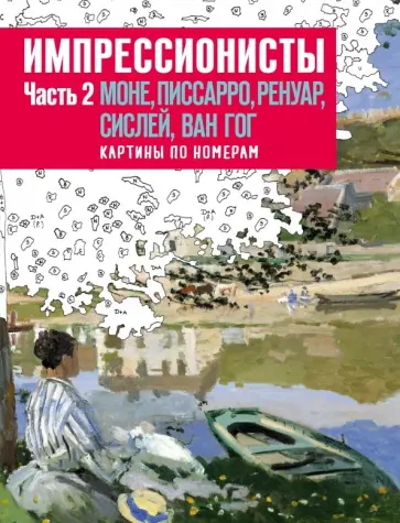 Импрессионисты. Часть 2. Моне, Писсарро, Ренуар, Сислей, Ван Гог. Картины по номерам Импрессионисты. Часть 2. Моне, Писсарро, Ренуар, Сислей, Ван Гог. Картины по номерам обложка книги