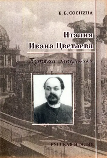 Елена Соснина - Италия Ивана Цветаева. Путями эпиграфики Елена Соснина - Италия Ивана Цветаева. Путями эпиграфики обложка книги