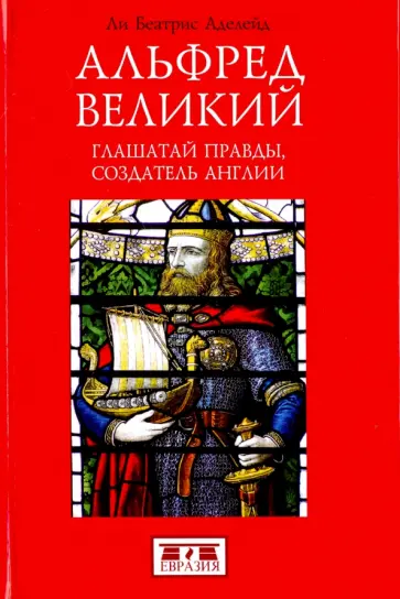 Беатрис Ли - Альфред Великий. Глашатай правды,создатель Англии обложка книги