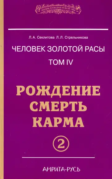 Секлитова, Стрельникова - Человек золотой расы. Том 4. Рождение. Смерть. Карма. Часть 2 обложка книги