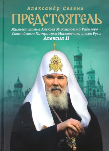 Александр Сегень - Предстоятель. Жизнеописание Святейшего Патриарха Московского и всея Руси Алексия II обложка книги