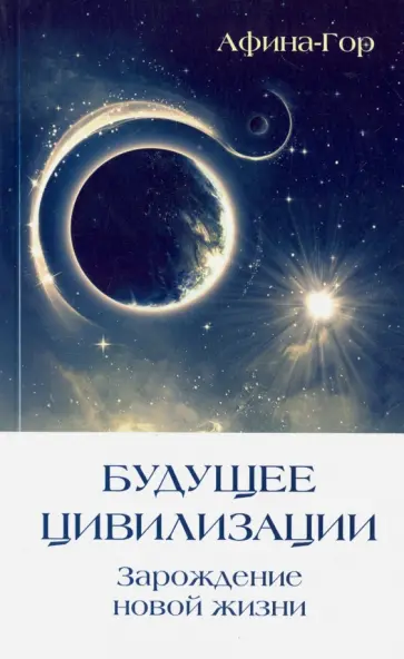 Афина-Гор - Будущее Цивилизации. Зарождение новой жизни обложка книги