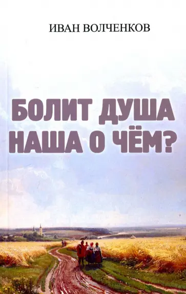 Иван Волченков - Болит душа наша о чем? Иван Волченков - Болит душа наша о чем? обложка книги