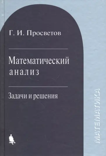 Георгий Просветов - Математический анализ. Задачи и решения. Учебное пособие обложка книги