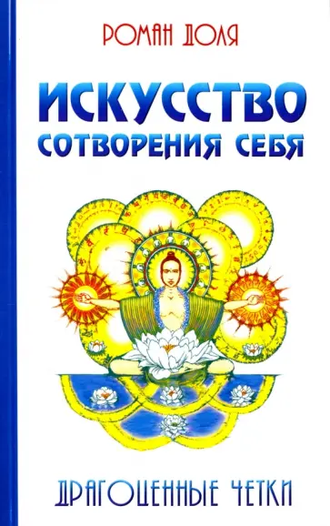 Роман Доля - Искусство сотворения себя. Драгоценные четки обложка книги
