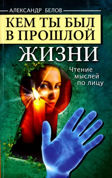 Александр Белов - Кем ты был в прошлой жизни. Чтение мыслей по лицу обложка книги