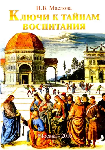 Наталия Маслова - Ключи к тайнам воспитания. Методическое пособие для учителя, воспитателя, родителя обложка книги